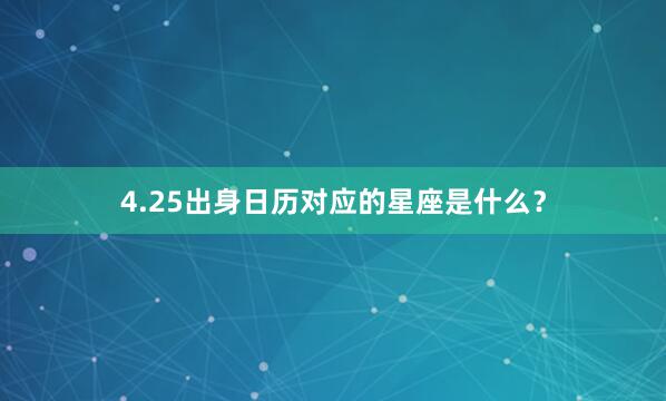 4.25出身日历对应的星座是什么？